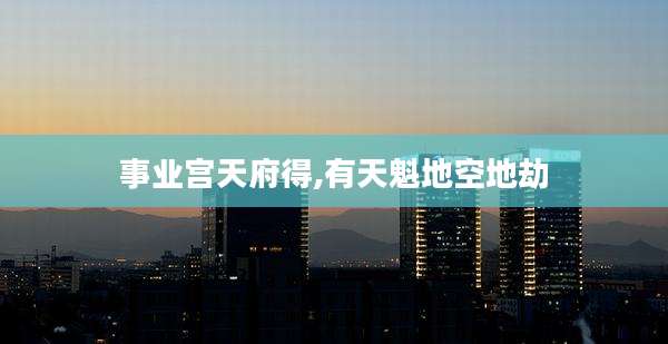 事业宫天府得,有天魁地空地劫