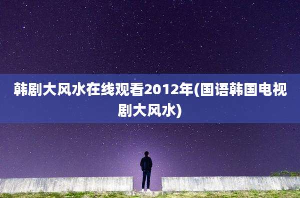 韩剧大风水在线观看2012年(国语韩国电视剧大风水)