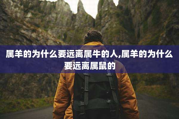 属羊的为什么要远离属牛的人,属羊的为什么要远离属鼠的