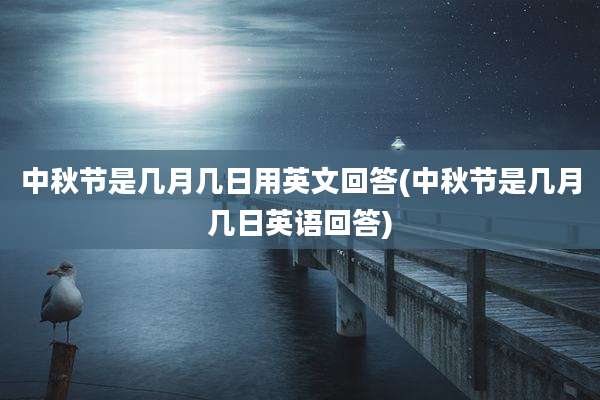 中秋节是几月几日用英文回答(中秋节是几月几日英语回答)