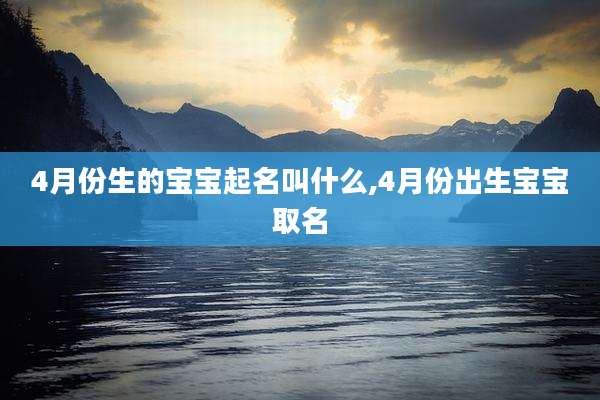 4月份生的宝宝起名叫什么,4月份出生宝宝取名
