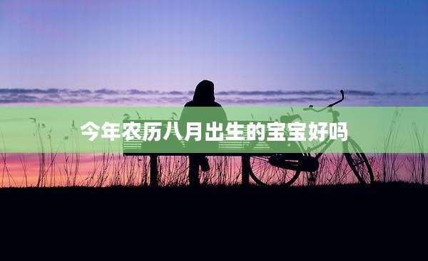 今年农历八月出生的宝宝好吗
