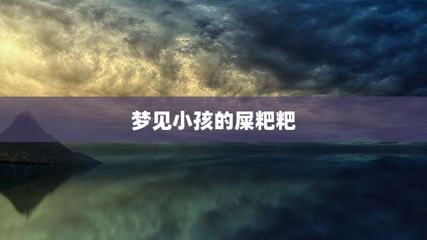 梦见小孩的屎粑粑