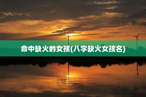 命中缺火的女孩(八字缺火女孩名)