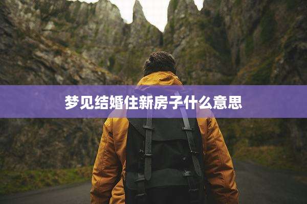 梦见结婚住新房子什么意思