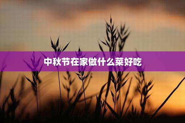 中秋节在家做什么菜好吃