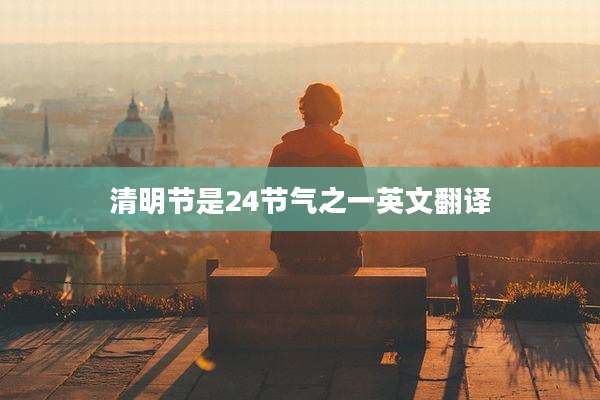清明节是24节气之一英文翻译