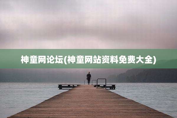 神童网论坛(神童网站资料免费大全)