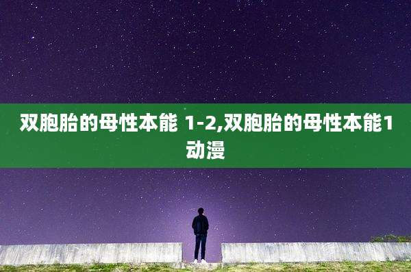 双胞胎的母性本能 1-2,双胞胎的母性本能1动漫