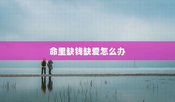 命里缺钱缺爱怎么办