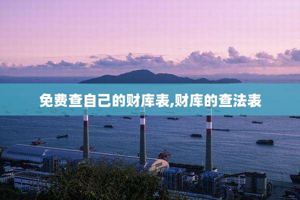 免费查自己的财库表,财库的查法表