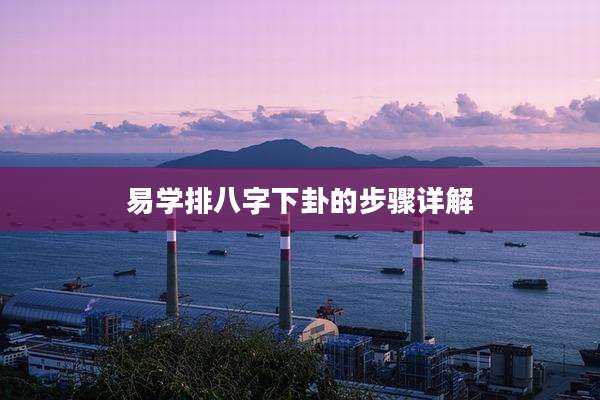 易学排八字下卦的步骤详解