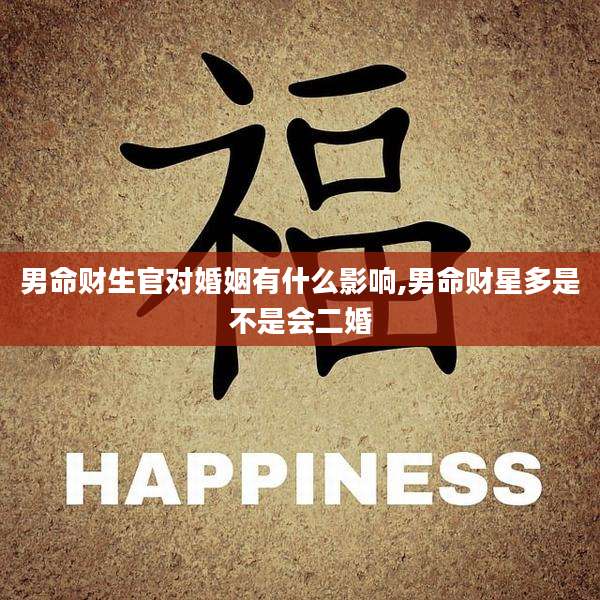 男命财生官对婚姻有什么影响,男命财星多是不是会二婚
