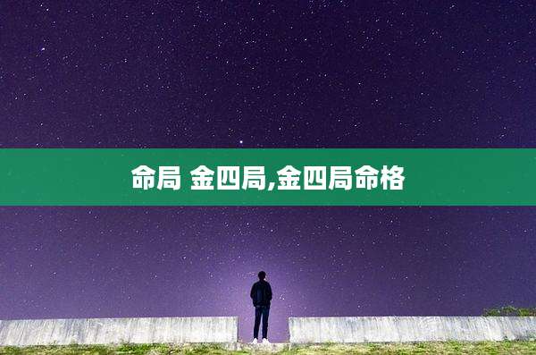 命局 金四局,金四局命格