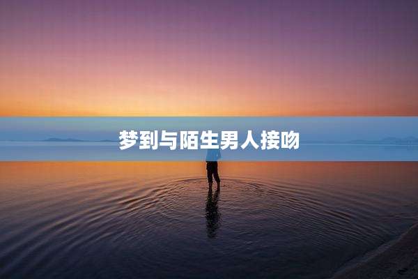 梦到与陌生男人接吻