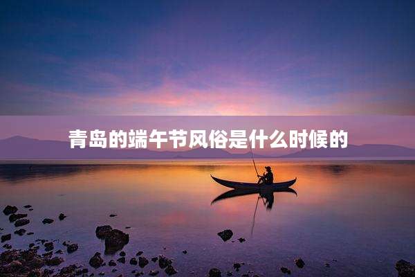 青岛的端午节风俗是什么时候的