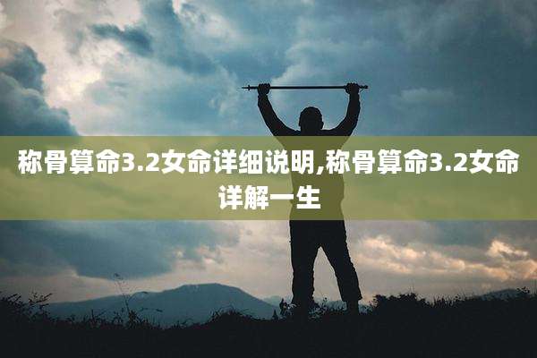 称骨算命3.2女命详细说明,称骨算命3.2女命详解一生