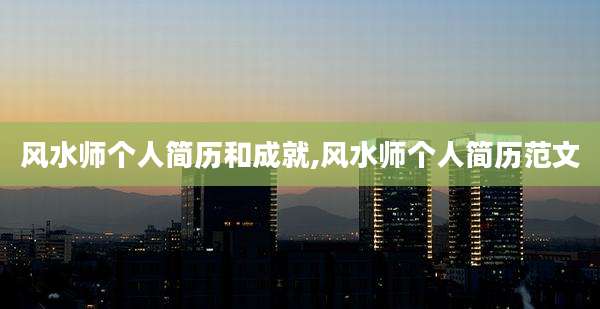 风水师个人简历和成就,风水师个人简历范文