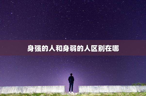 身强的人和身弱的人区别在哪