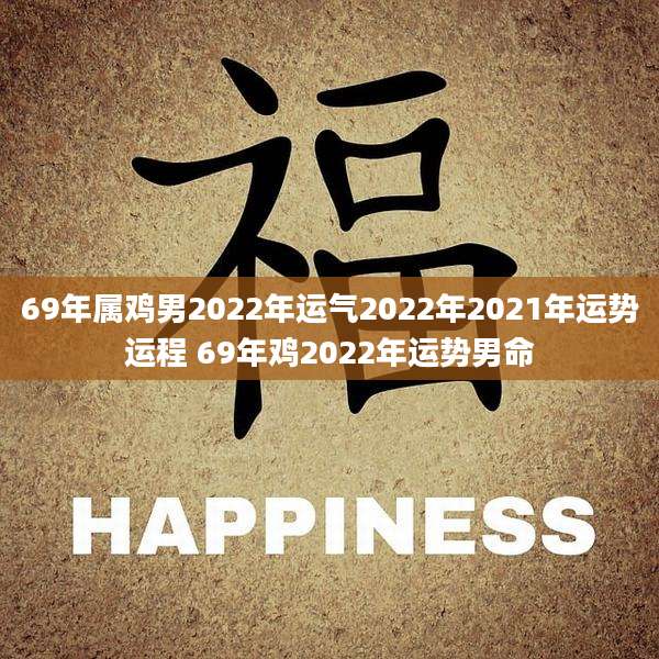 69年属鸡男2022年运气2022年2021年运势运程 69年鸡2022年运势男命