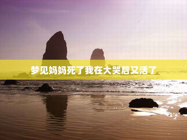梦见妈妈死了我在大哭后又活了