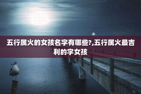 五行属火的女孩名字有哪些?,五行属火最吉利的字女孩