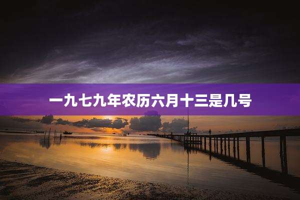 一九七九年农历六月十三是几号