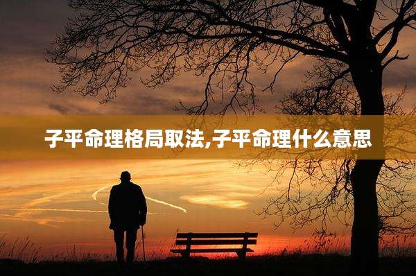 子平命理格局取法,子平命理什么意思