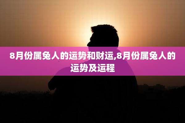 8月份属兔人的运势和财运,8月份属兔人的运势及运程