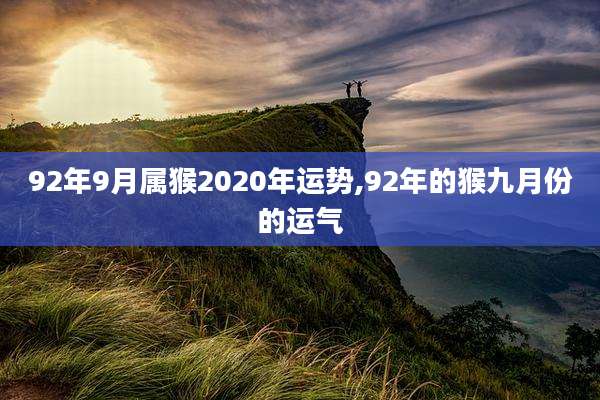 92年9月属猴2020年运势,92年的猴九月份的运气
