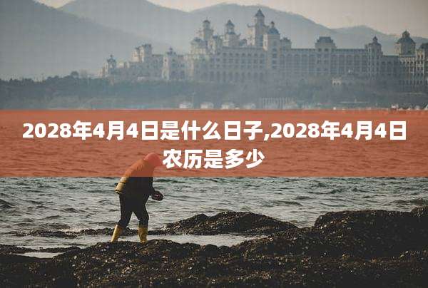 2028年4月4日是什么日子,2028年4月4日农历是多少
