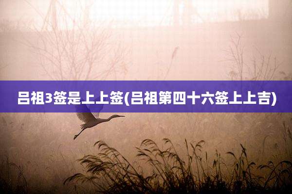 吕祖3签是上上签(吕祖第四十六签上上吉)