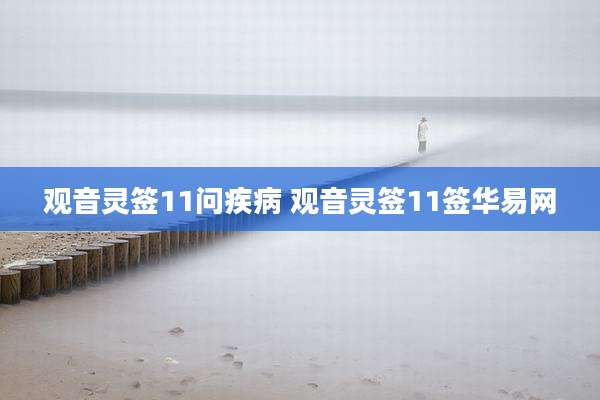 观音灵签11问疾病 观音灵签11签华易网