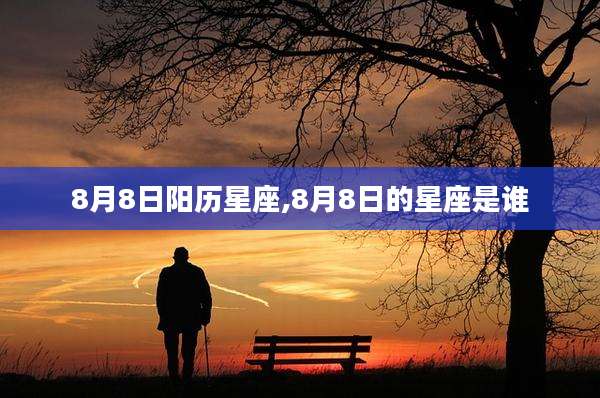 8月8日阳历星座,8月8日的星座是谁