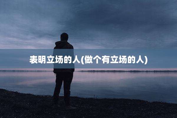 表明立场的人(做个有立场的人)