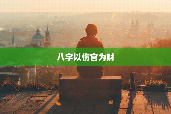 八字以伤官为财