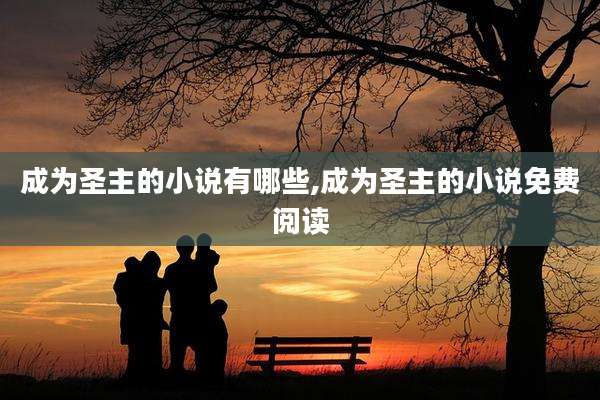 成为圣主的小说有哪些,成为圣主的小说免费阅读