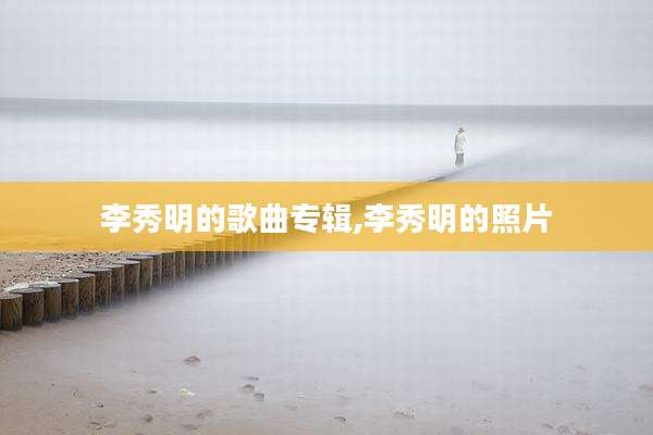 李秀明的歌曲专辑,李秀明的照片