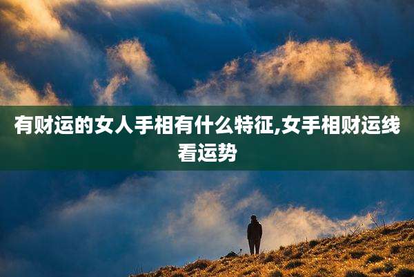 有财运的女人手相有什么特征,女手相财运线看运势
