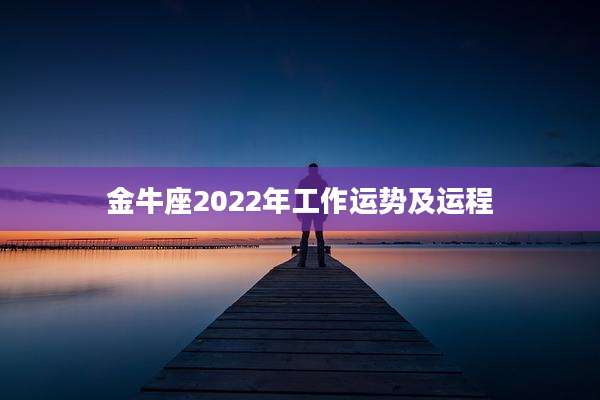 金牛座2022年工作运势及运程