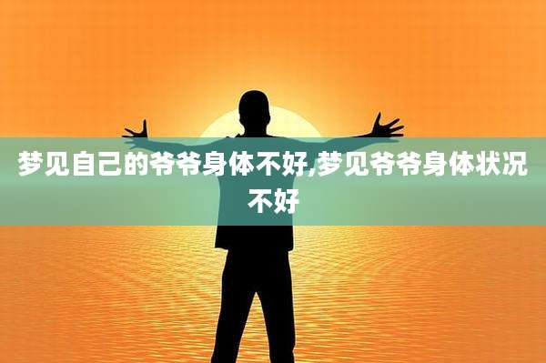 梦见自己的爷爷身体不好,梦见爷爷身体状况不好