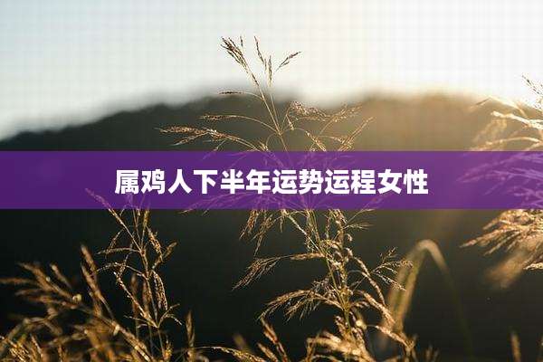属鸡人下半年运势运程女性