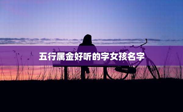 五行属金好听的字女孩名字