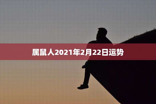 属鼠人2021年2月22日运势