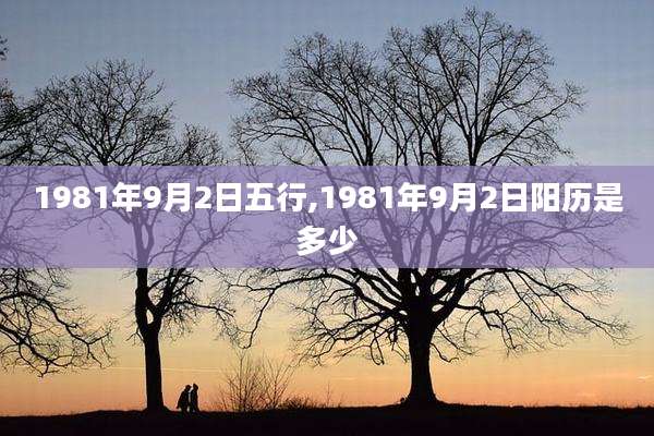1981年9月2日五行,1981年9月2日阳历是多少