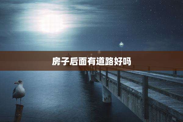 房子后面有道路好吗