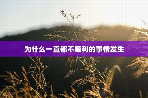 为什么一直都不顺利的事情发生