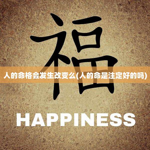 人的命格会发生改变么(人的命是注定好的吗)