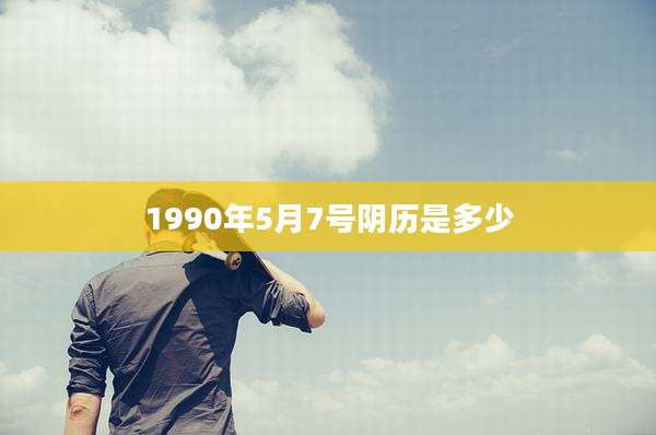 1990年5月7号阴历是多少