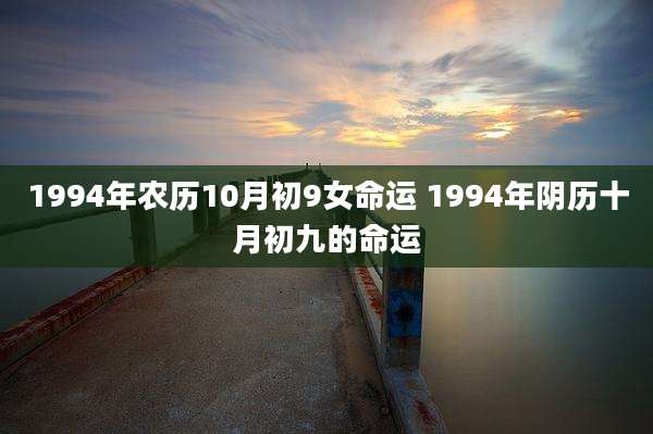1994年农历10月初9女命运 1994年阴历十月初九的命运